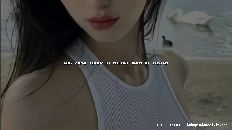 abg viral order di michat maen di kostan