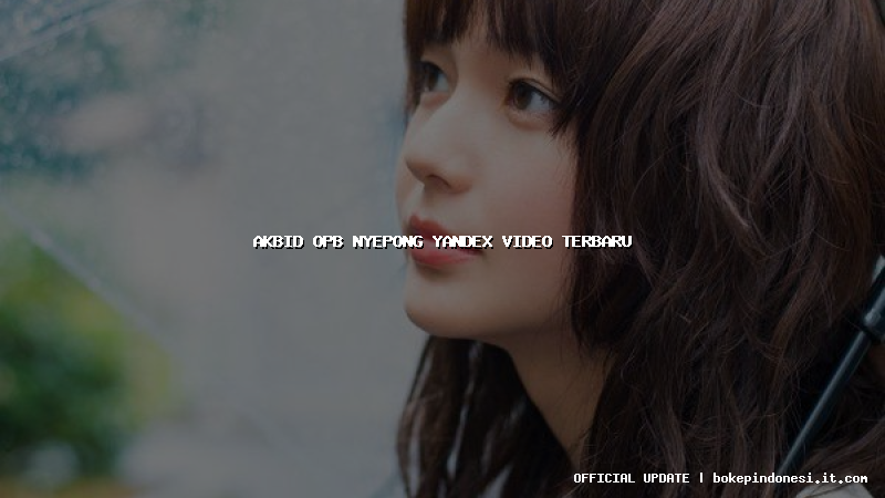 akbid opb nyepong yandex video terbaru