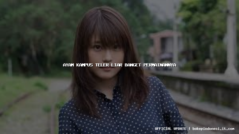 ayam kampus teler liar banget permainannya