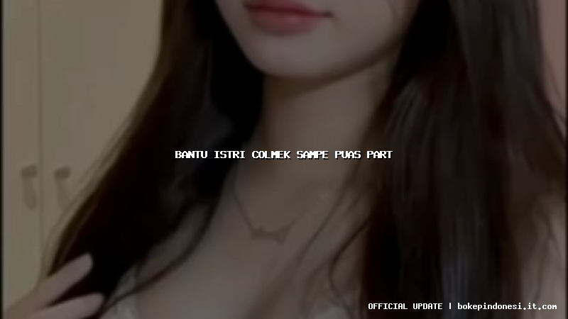 bantu istri colmek sampe puas part