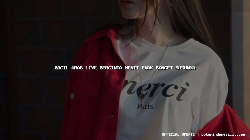 bocil arab live bercinta menit enak banget susunya