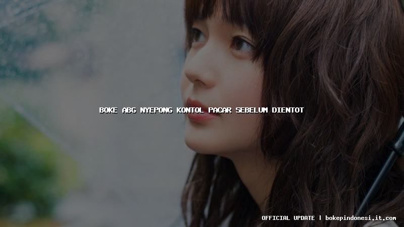 boke abg nyepong kontol pacar sebelum dientot