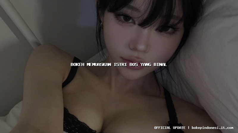bokeh memuaskan istri bos yang binal