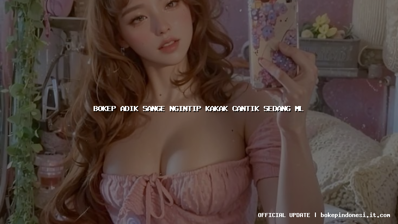 bokep adik sange ngintip kakak cantik sedang ml