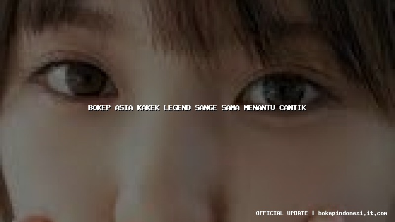 bokep asia kakek legend sange sama menantu cantik