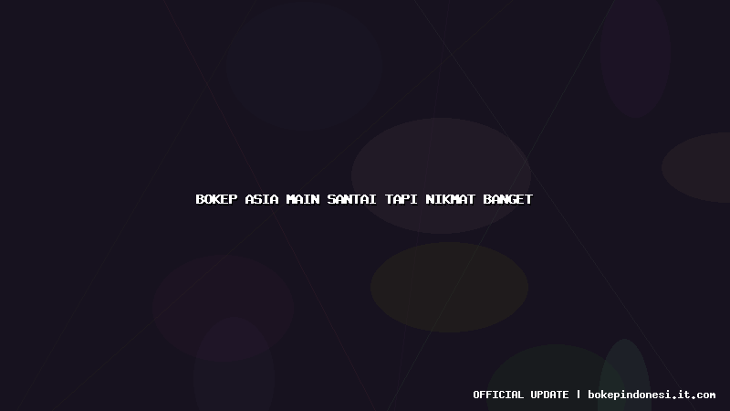 bokep asia main santai tapi nikmat banget