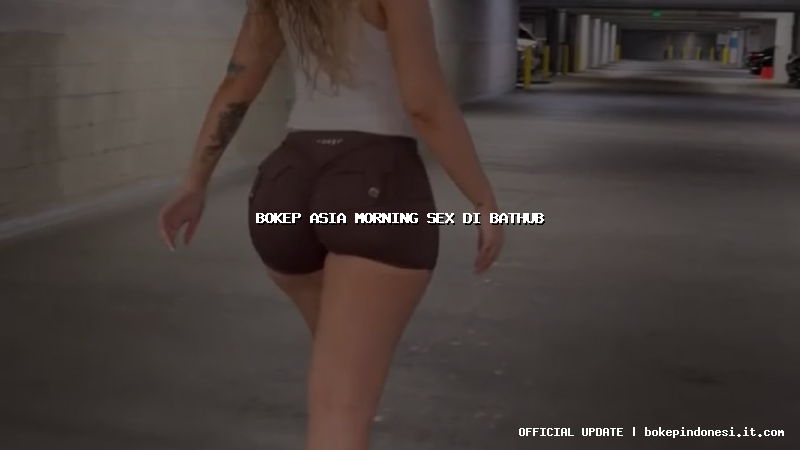 bokep asia morning sex di bathub