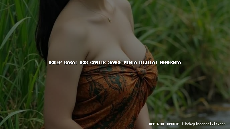 bokep barat bos cantik sange minta dijilat memeknya
