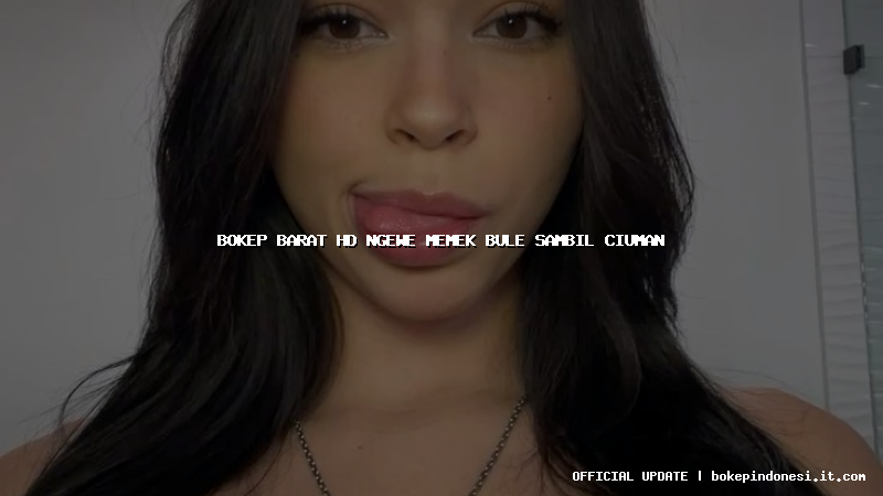 bokep barat hd ngewe memek bule sambil ciuman