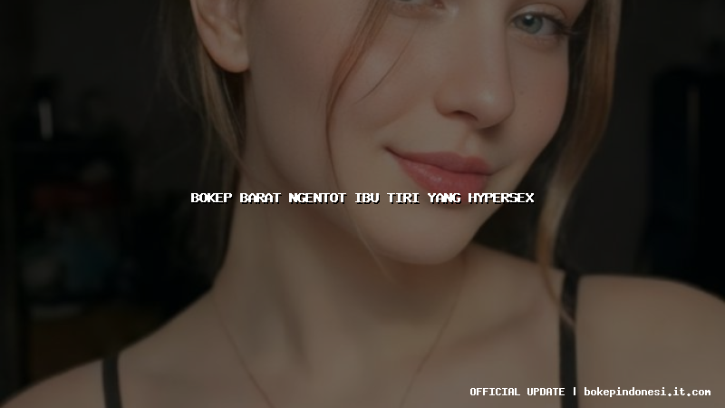 bokep barat ngentot ibu tiri yang hypersex