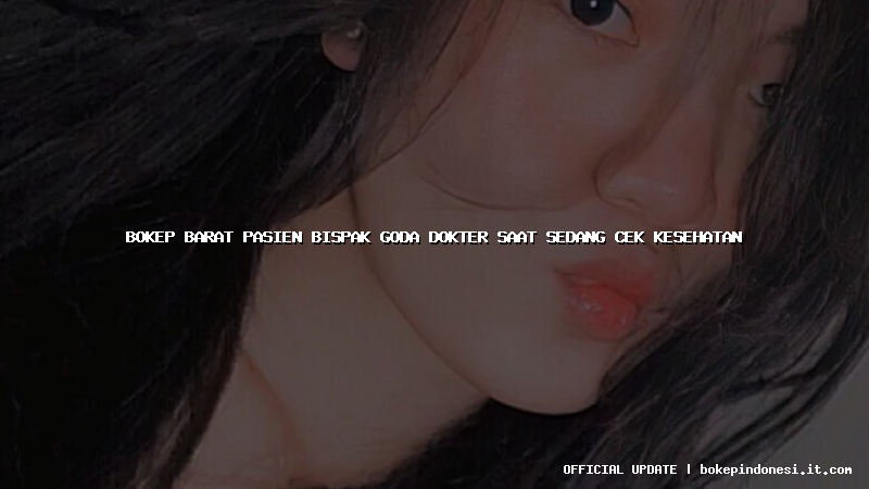 bokep barat pasien bispak goda dokter saat sedang cek kesehatan