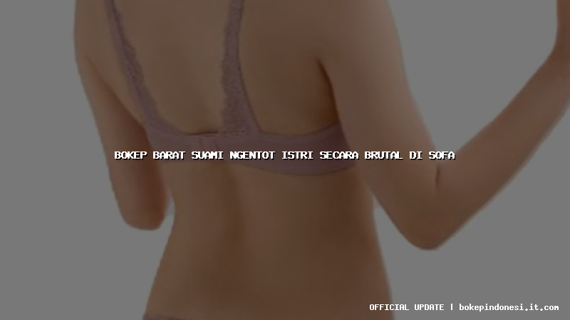 bokep barat suami ngentot istri secara brutal di sofa