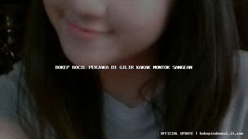 bokep bocil perjaka di gilir kakak montok sangean