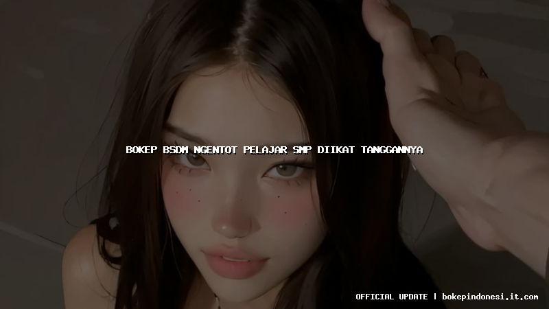 bokep bsdm ngentot pelajar smp diikat tanggannya