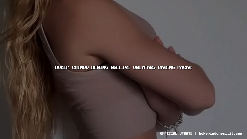 bokep chindo bening ngelive onlyfans bareng pacar