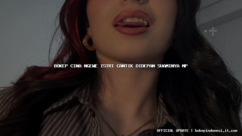 bokep cina ngewe istri cantik didepan suaminya mp