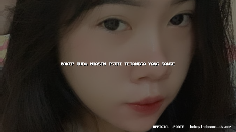 bokep duda muasin istri tetangga yang sange