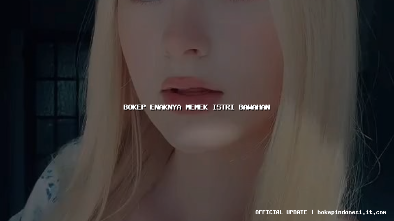 bokep enaknya memek istri bawahan