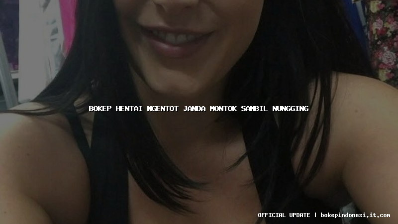 bokep hentai ngentot janda montok sambil nungging