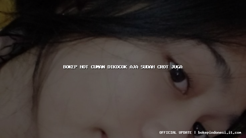 bokep hot cuman dikocok aja sudah crot juga