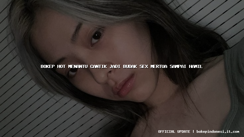 bokep hot menantu cantik jadi budak sex mertua sampai hamil