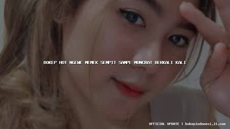 bokep hot ngewe memek sempit sampe muncrat berkali kali