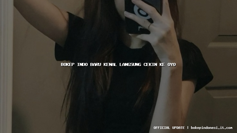 bokep indo baru kenal langsung cekin ke oyo