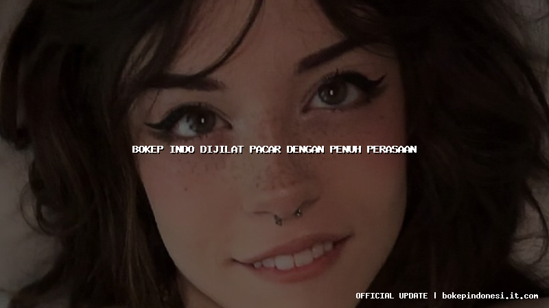 bokep indo dijilat pacar dengan penuh perasaan