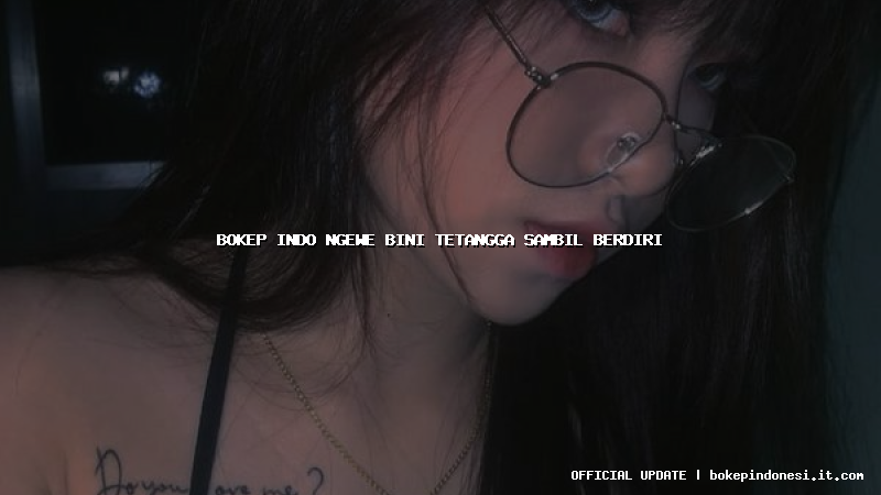 bokep indo ngewe bini tetangga sambil berdiri