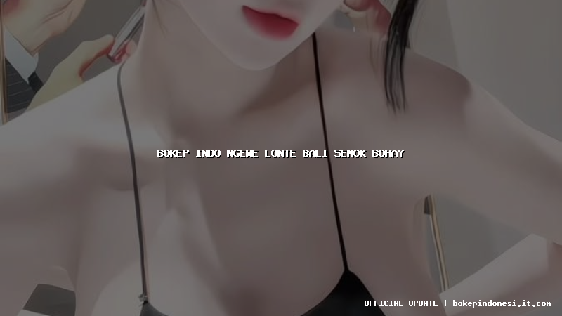 bokep indo ngewe lonte bali semok bohay