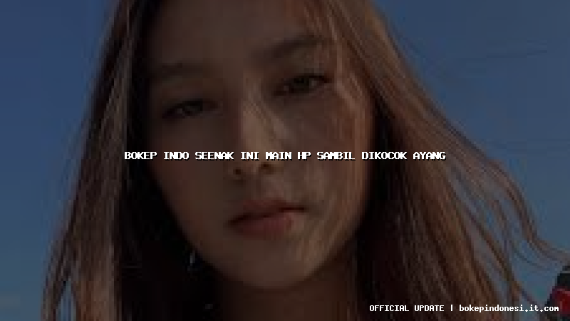 bokep indo seenak ini main hp sambil dikocok ayang