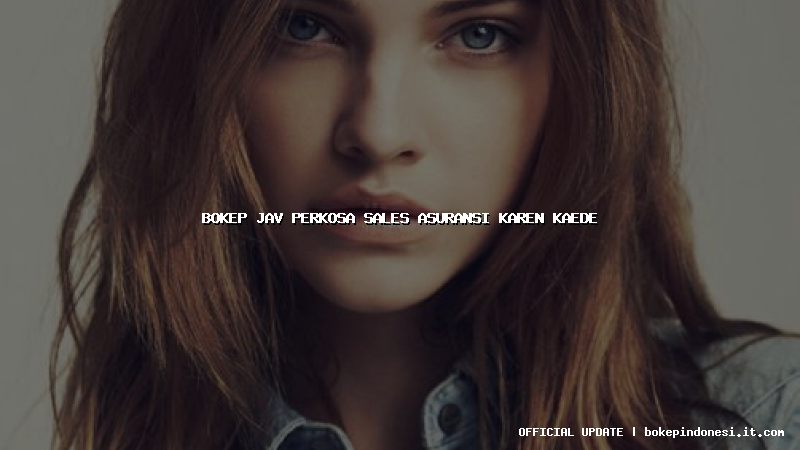 bokep jav perkosa sales asuransi karen kaede
