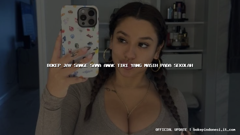 bokep jav sange sama anak tiri yang masih pada sekolah