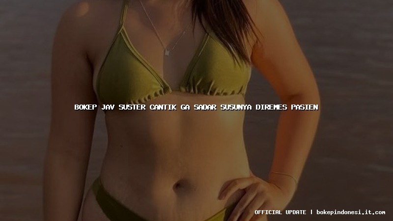 bokep jav suster cantik ga sadar susunya diremes pasien