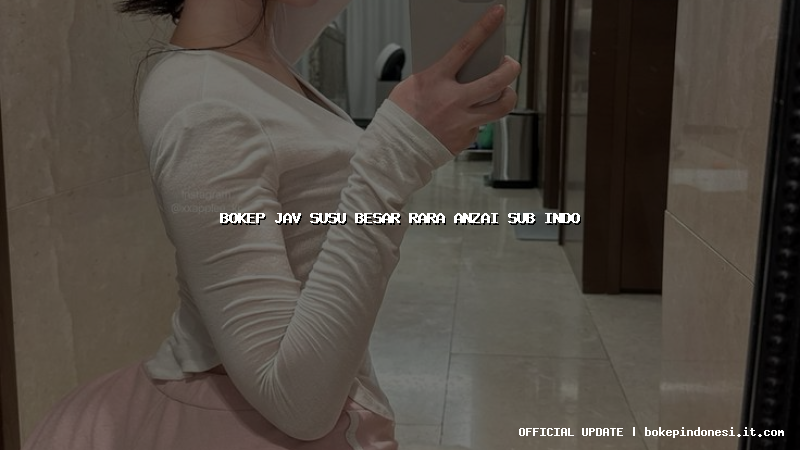 bokep jav susu besar rara anzai sub indo