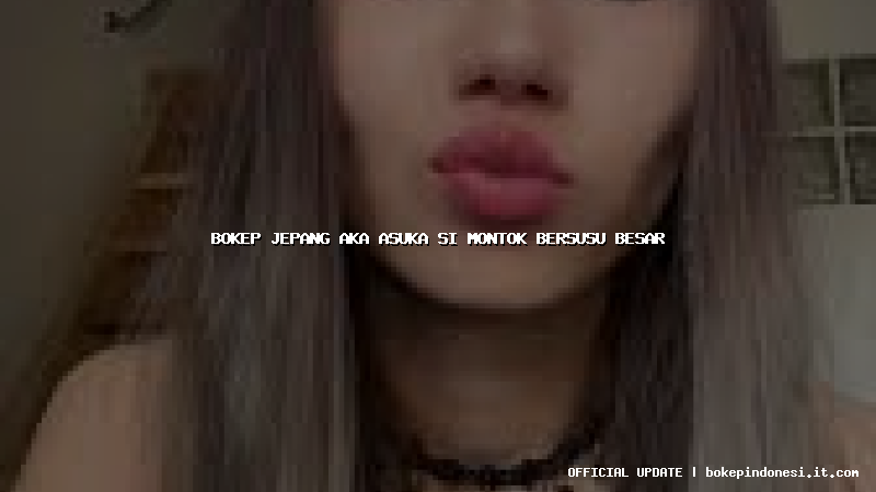 bokep jepang aka asuka si montok bersusu besar