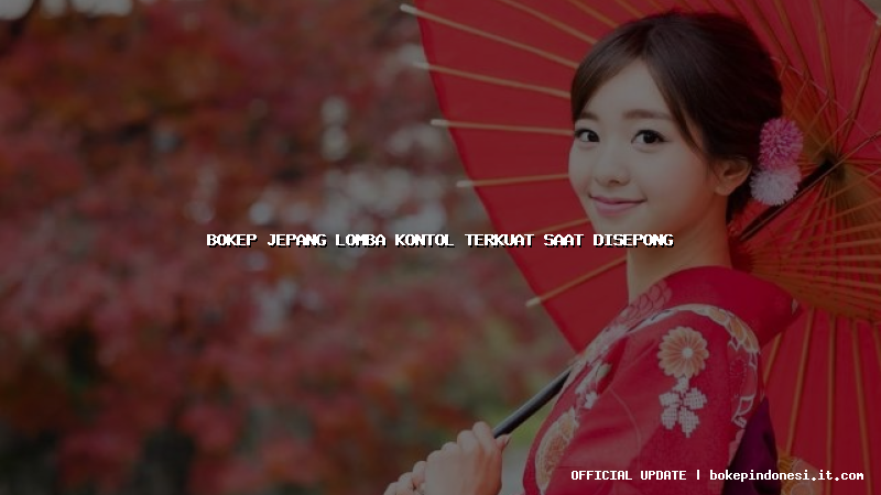 bokep jepang lomba kontol terkuat saat disepong