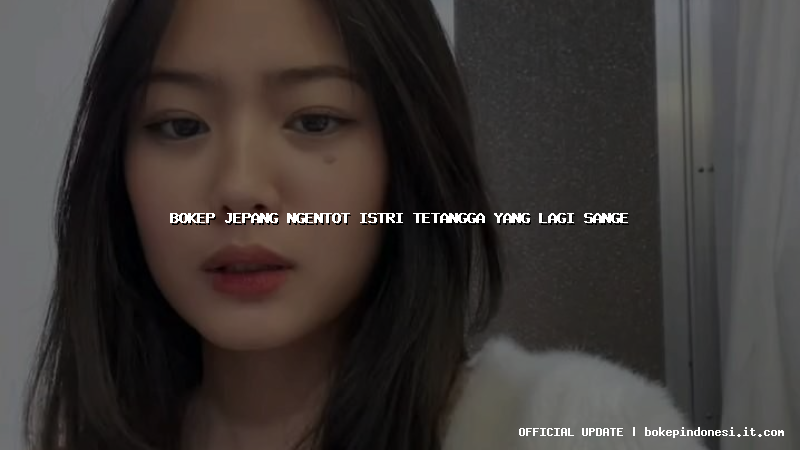 bokep jepang ngentot istri tetangga yang lagi sange