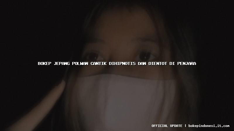 bokep jepang polwan cantik dihipnotis dan dientot di penjara