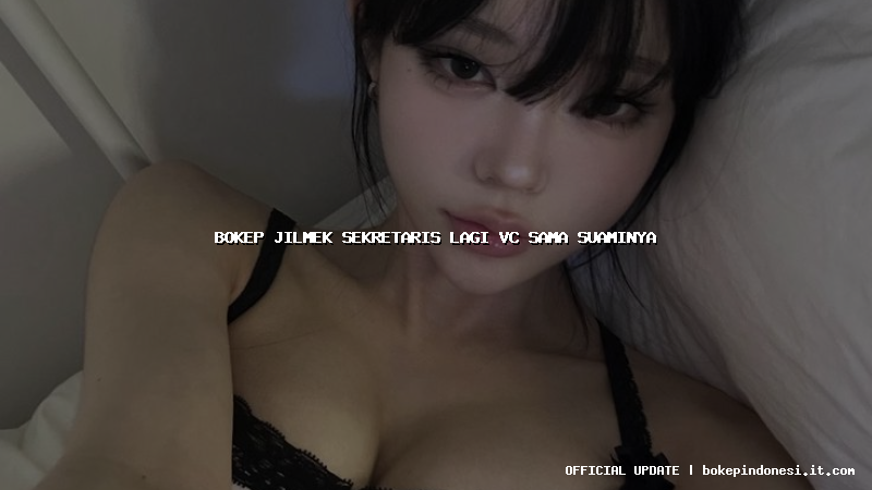 bokep jilmek sekretaris lagi vc sama suaminya