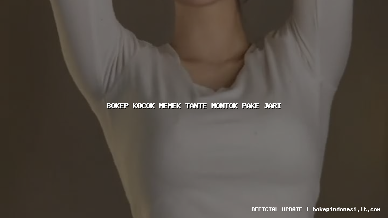 bokep kocok memek tante montok pake jari