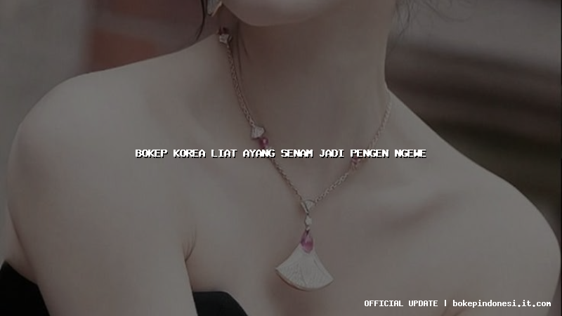 bokep korea liat ayang senam jadi pengen ngewe