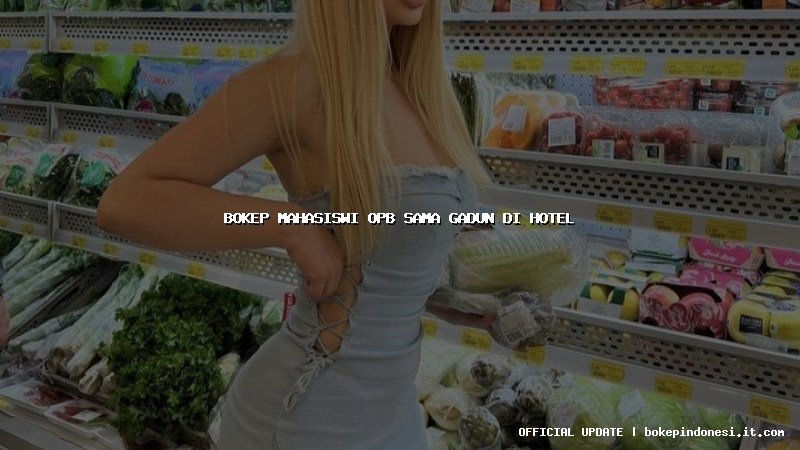 bokep mahasiswi opb sama gadun di hotel