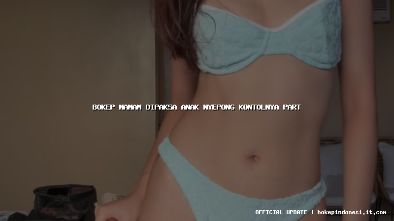 bokep mamam dipaksa anak nyepong kontolnya part