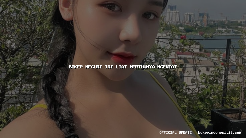 bokep meguri iri liat mertuanya ngentot