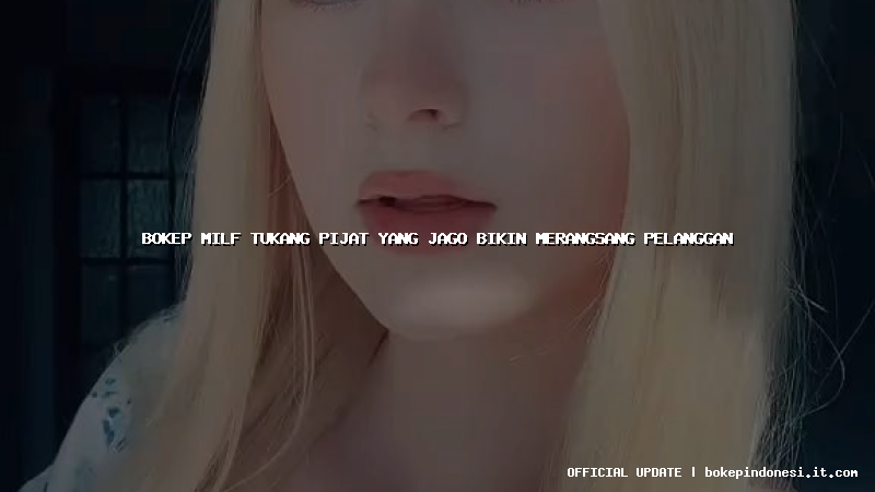 bokep milf tukang pijat yang jago bikin merangsang pelanggan