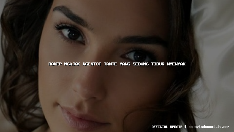 bokep ngajak ngentot tante yang sedang tidur nyenyak