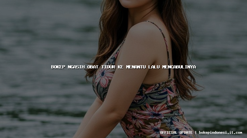 bokep ngasih obat tidur ke menantu lalu mencabulinya