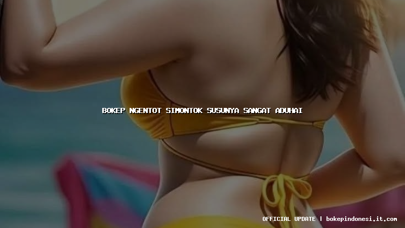 bokep ngentot simontok susunya sangat aduhai