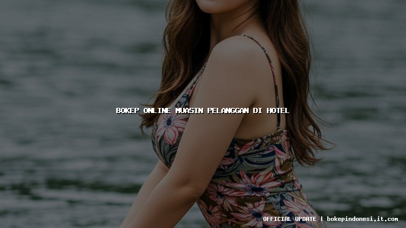 bokep online muasin pelanggan di hotel